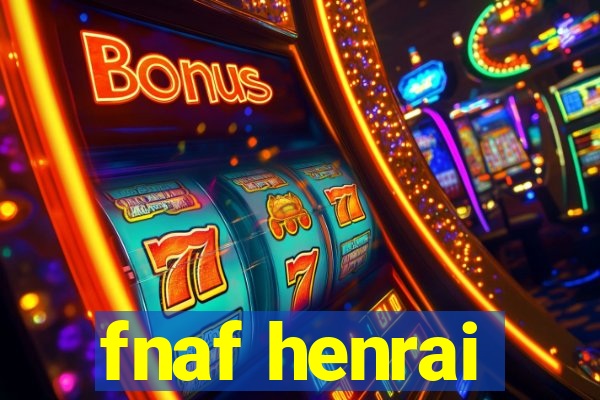 fnaf henrai
